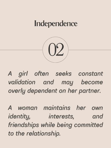 Independence: A girl may seek constant validation and become overly dependent. A woman maintains her own identity, interests, and friendships while being committed to the relationship.