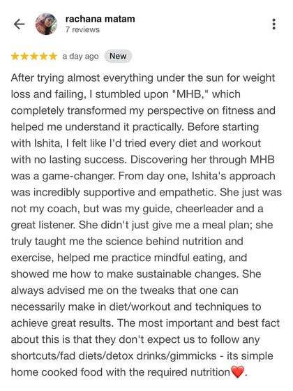Rachana's review made my day. She learned the science behind nutrition and exercise, and lost over 9 kgs while navigating a demanding schedule. It's about empowering clients with knowledge.