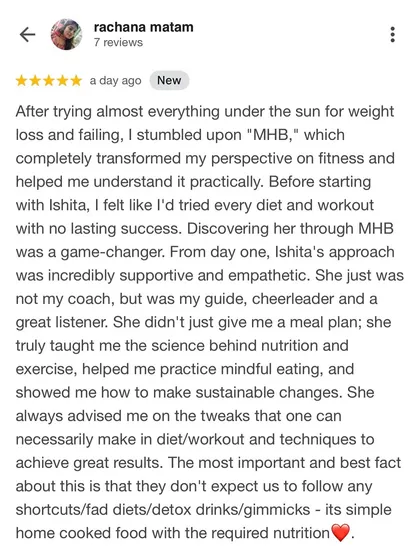 Rachana's review made my day. She learned the science behind nutrition and exercise, and lost over 9 kgs while navigating a demanding schedule. It's about empowering clients with knowledge.