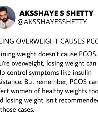 It's a myth that being overweight causes PCOS. While losing weight can help manage symptoms if you are overweight, PCOS can affect women of healthy weights too.