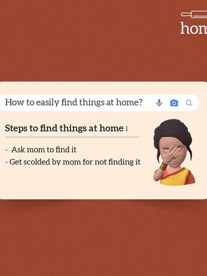 How to easily find things at home? Step 1: Ask mom to find it. Step 2: Get scolded by mom for not finding it. Even Google knows this universal truth.