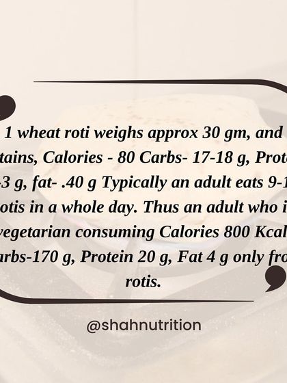 A single wheat roti contains about 80 calories and only 2-3 grams of protein. If an adult eats 9-10 rotis a day, that's 800 calories and 170g of carbs from rotis alone.