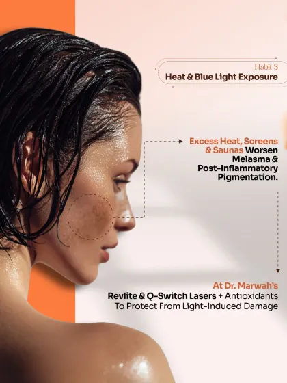 Habit 3: Heat & Blue Light Exposure. Excess heat from saunas, as well as blue light from screens, can worsen conditions like melasma and post-inflammatory pigmentation. We use Revlite and Q-Switch lasers combined with antioxidants to protect against light-induced damage.
