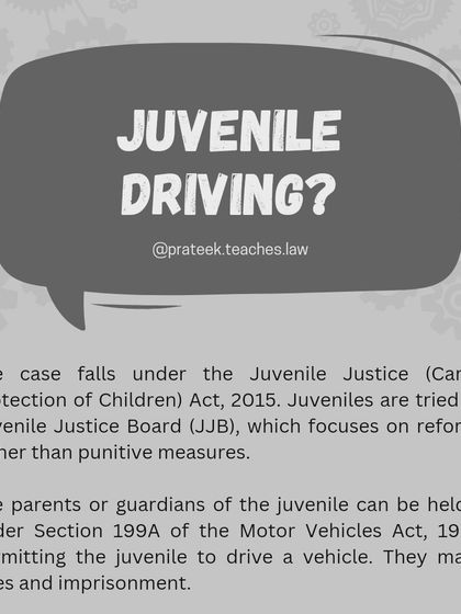 Legal Responsibility in Juvenile Driving Cases. When a minor is involved in a driving offense, the case falls under the Juvenile Justice Act. Parents or guardians can also be held liable under the Motor Vehicles Act for permitting the minor to drive, facing fines and imprisonment.