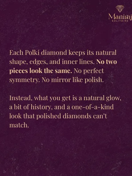 The beauty of a Polki diamond is its natural, unpolished state. No two pieces are ever the same, giving you a truly one-of-a-kind piece of history.