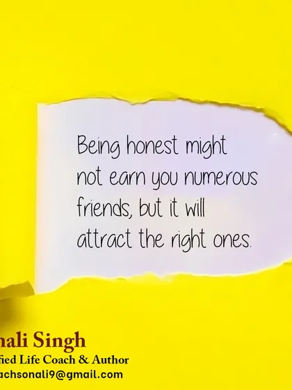 "Being honest might not earn you numerous friends, but it will attract the right ones." This is about quality over quantity. I help you build relationships based on authenticity and integrity.