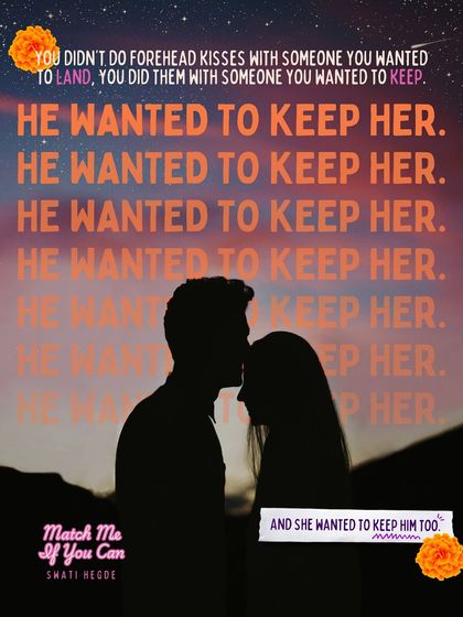 A quote from *Match Me If You Can* that captures the essence of the friends-to-lovers slow burn. "You didn't do forehead kisses with someone you wanted to land, you did them with someone you wanted to keep."