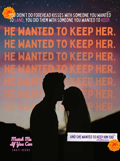 A quote from *Match Me If You Can* that captures the essence of the friends-to-lovers slow burn. "You didn't do forehead kisses with someone you wanted to land, you did them with someone you wanted to keep."