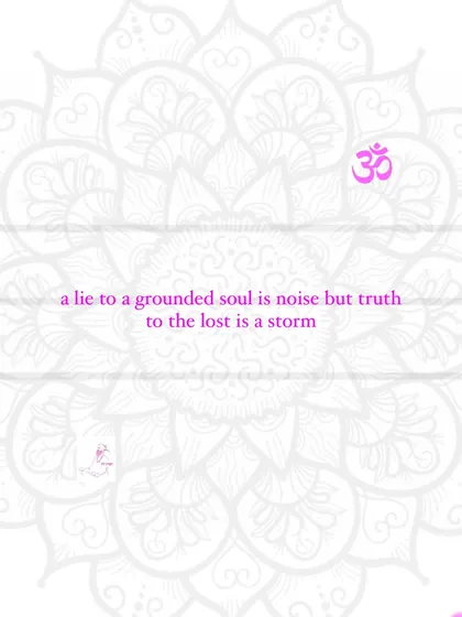 A lie to a grounded soul is noise, but truth to the lost is a storm.