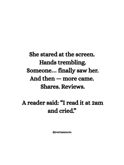 She stared at the screen, hands trembling. Someone... finally saw her. A reader said: "I read it at 2am and cried." This is the moment every author dreams of, the connection that makes it all worthwhile.