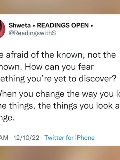 A screenshot of my tweet with life advice. "Be afraid of the known, not the unknown. How can you fear something you're yet to discover?" When you change the way you look at things, the things you look at change.