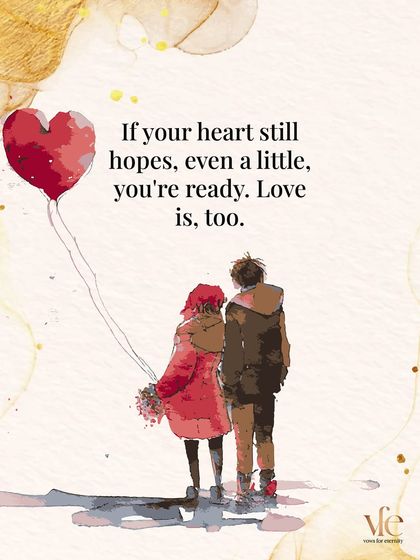 If your heart still hopes, even a little, you're ready. And love is ready for you, too.