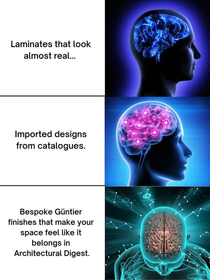 Why settle for laminates that look almost real when you can have bespoke Guntier finishes that make your space feel like it belongs in a magazine?