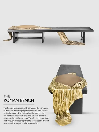 The Roman Bench is where I explore the juxtaposition of materials. I wanted to combine the harshness of metal with the fragile poetry of fabric. The final piece features a solid ash wood top draped with what appears to be fabric, but is actually meticulously cast and welded metal, creating a piece that is both rebellious and beautiful.