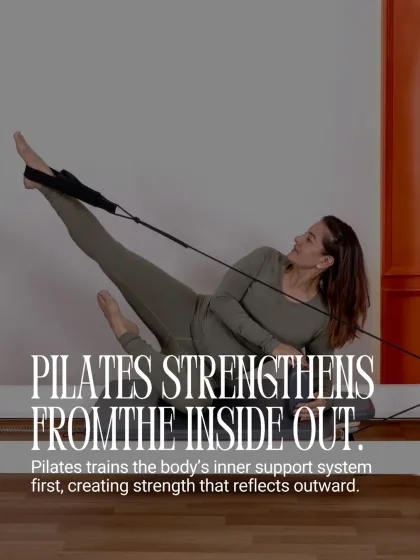 Pilates strengthens from the inside out. It trains the body's inner support system first, creating a foundation of power that reflects outward in how you move.