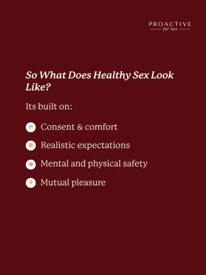 So what does healthy sex look like? It's built on consent, comfort, realistic expectations, safety, and mutual pleasure.
