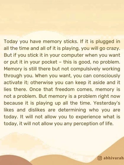Your mind is like a memory stick. If it's plugged in and playing all the time, you will go crazy. Yoga gives you the freedom to access memory when you want, but not be compulsively run by it.