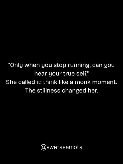 "Only when you stop running, can you hear your true self." She called it: think like a monk moment. The stillness changed her. Finding clarity requires us to pause the constant motion.