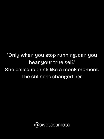 "Only when you stop running, can you hear your true self." She called it: think like a monk moment. The stillness changed her. Finding clarity requires us to pause the constant motion.