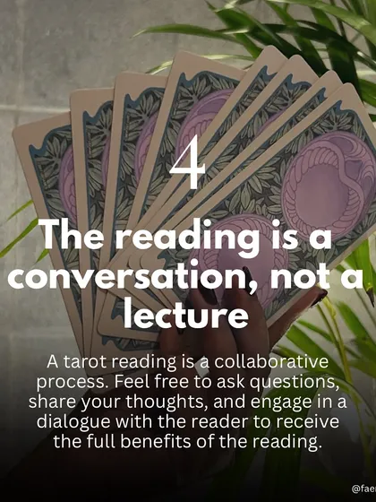 A reading is a conversation, not a lecture. It is a collaborative process. I encourage you to ask questions, share your thoughts, and engage in a dialogue with me to receive the full benefits of the reading.