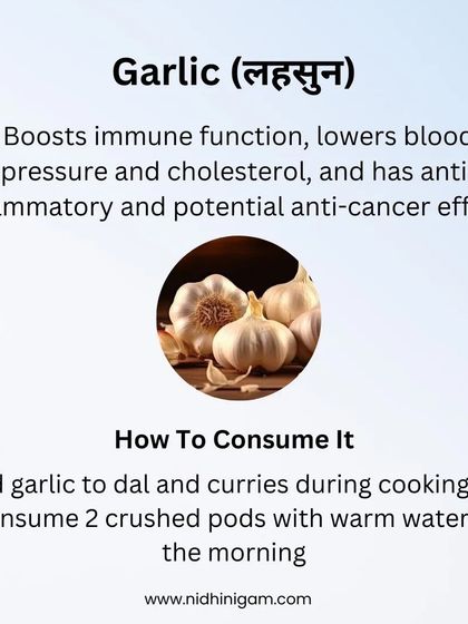 Garlic (Lahsun) is a powerful functional food. It boosts immune function, lowers blood pressure and cholesterol, and has anti-inflammatory effects. Add it to your cooking or consume crushed pods with warm water.