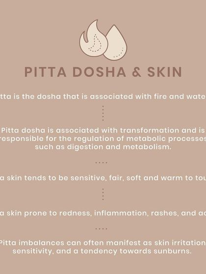 Pitta dosha is associated with fire and water. Pitta skin is often sensitive and fair. When imbalanced, it can be prone to redness, inflammation, rashes, and acne.