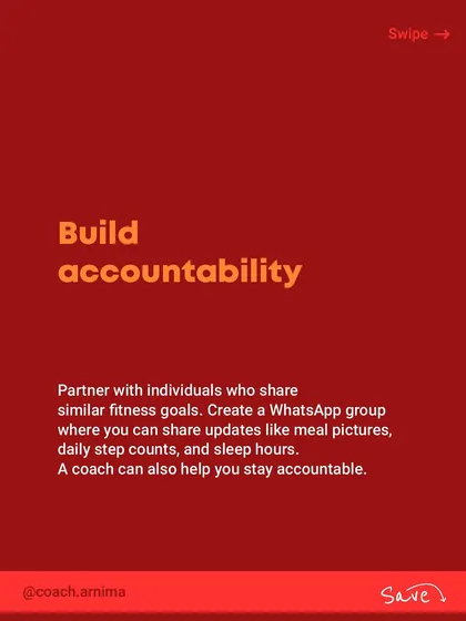 Build accountability. Partner with people who share your goals. Create a WhatsApp group to share meal pictures and step counts. A coach can also be your best accountability partner.