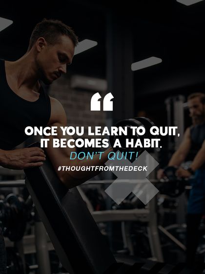 Once you learn to quit, it becomes a habit. Don't quit. We are here to make sure you keep showing up for yourself.