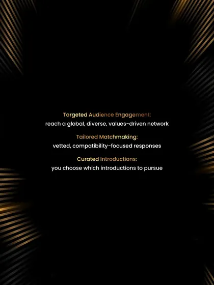 The Spotlight process ensures targeted engagement with a global, values-driven network. This leads to tailored matchmaking with vetted responses and curated introductions that you choose to pursue.