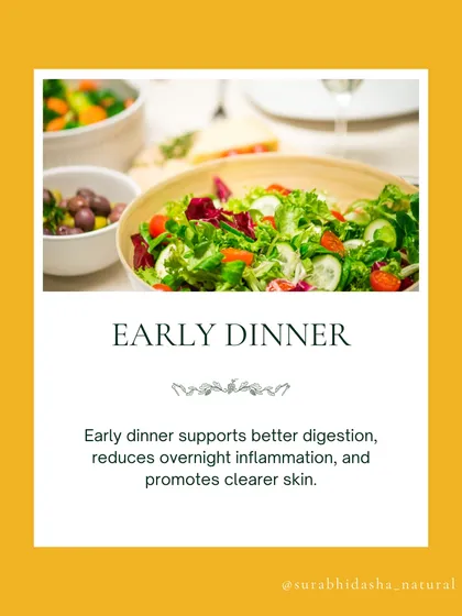 Eating your dinner 2-3 hours before bed supports better digestion and reduces overnight inflammation. You will wake up feeling lighter and with a natural morning glow.