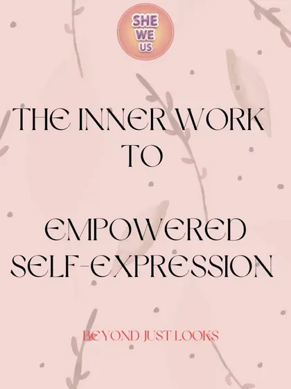 This is the inner work to empowered self-expression. It goes beyond just looks and starts with your mindset and self-love.