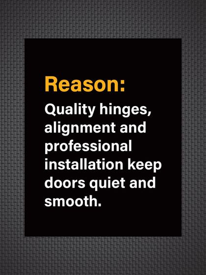 Reason: Quality hinges, precise alignment, and professional installation by our expert team ensure our doors are always quiet and smooth.
