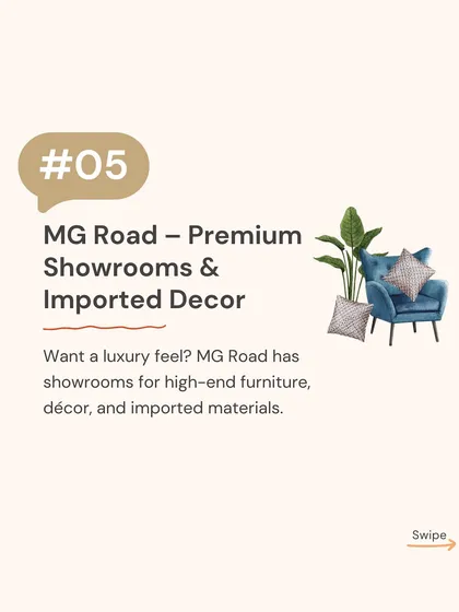 When a project calls for a touch of luxury, MG Road is the destination. It's home to premium showrooms for high-end furniture, imported decor, and exclusive materials that give a space a truly luxurious feel.