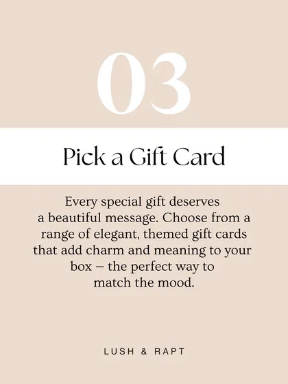 Step three: Pick a Gift Card. Every special gift deserves a beautiful message. Choose from a range of elegant, themed cards to match the mood of your gift.