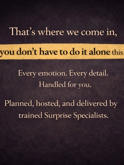 You don't have to do it alone. I handle every emotion and every detail, with trained Surprise Specialists planning, hosting, and delivering the perfect moment for you.