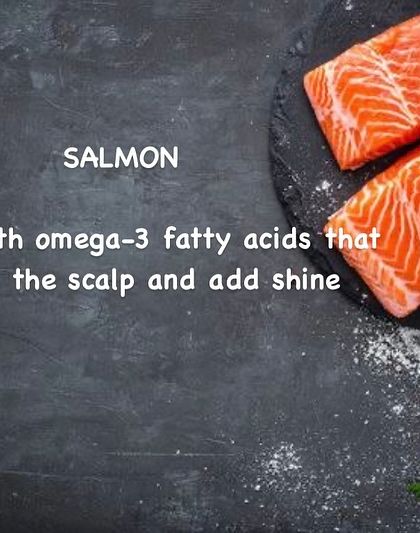 Salmon is packed with omega-3 fatty acids. These healthy fats are vital for nourishing the scalp, reducing inflammation, and adding a natural shine to your hair.