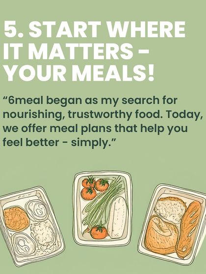 My journey with 6meal began from my own search for trustworthy, nourishing food. Today, we offer the same simple, effective meal plans to help you feel better and take one thing off your plate.