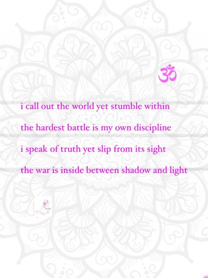 I call out the world yet stumble within. The hardest battle is my own discipline. The war is inside, between shadow and light.