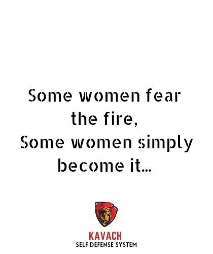 A message for women: "Some women fear the fire, some women simply become it."