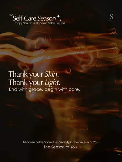 Thank your skin. Thank your light. End the year with grace and begin the new one with care. This is the season of you, because self is sacred.