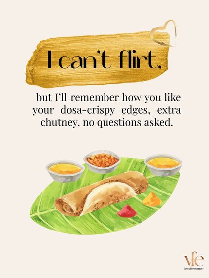 I can't flirt, but I'll remember how you like your dosa: crispy edges, extra chutney, no questions asked. Love is in the details.