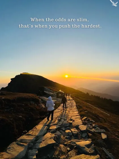 When the odds are slim, that's when you push the hardest. This sunset view is your reward.