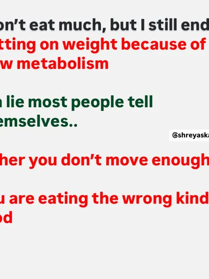 The idea that you have a "slow metabolism" is often a lie people tell themselves. The truth is usually that you're not moving enough or you're eating the wrong kinds of food in excessive quantities.