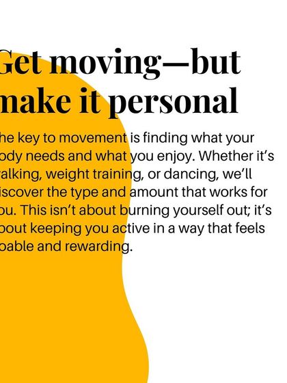Get moving, but make it personal. Find what you enjoy, whether it's walking, weight training, or dancing. It's about being active in a way that feels rewarding.