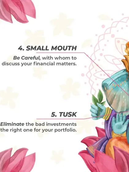 More lessons from Lord Ganesha: his small mouth advises us to be careful with whom we discuss financial matters, and his tusk symbolizes the need to eliminate bad investments from our portfolio.