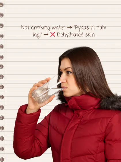 Winter Habit to Avoid: Not drinking enough water. You may not feel as thirsty in cooler weather, but your skin still needs hydration from the inside out to prevent looking dull and dehydrated.