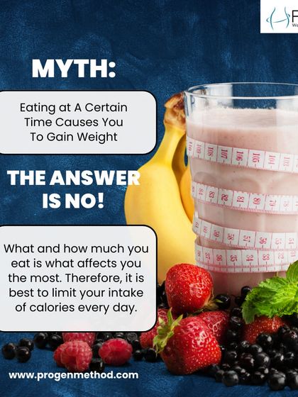 Myth: Eating at a certain time causes you to gain weight. The truth is that what and how much you eat matters most. We focus on your total daily calorie intake.