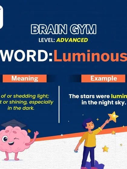Brain Gym (Advanced): Luminous. A great alternative to "bright" or "shining." Using "luminous" adds a layer of sophistication to your vocabulary, whether you're describing a night sky or a person's bright smile.