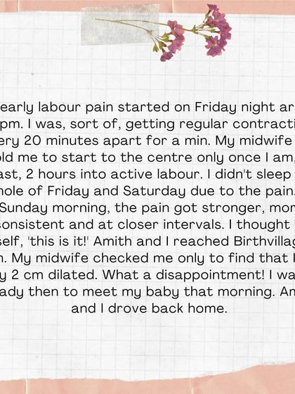 My early labor started on a Friday night. By Sunday morning, the pain was stronger, and I thought, 'this is it!' But when I was checked, I was only 2cm dilated. It was a moment of disappointment.
