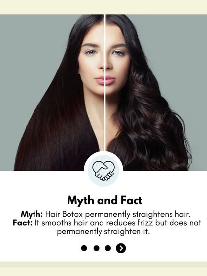 Myth: Hair Botox permanently straightens hair. Fact: It smooths hair and reduces frizz, but it is not a permanent straightening treatment.